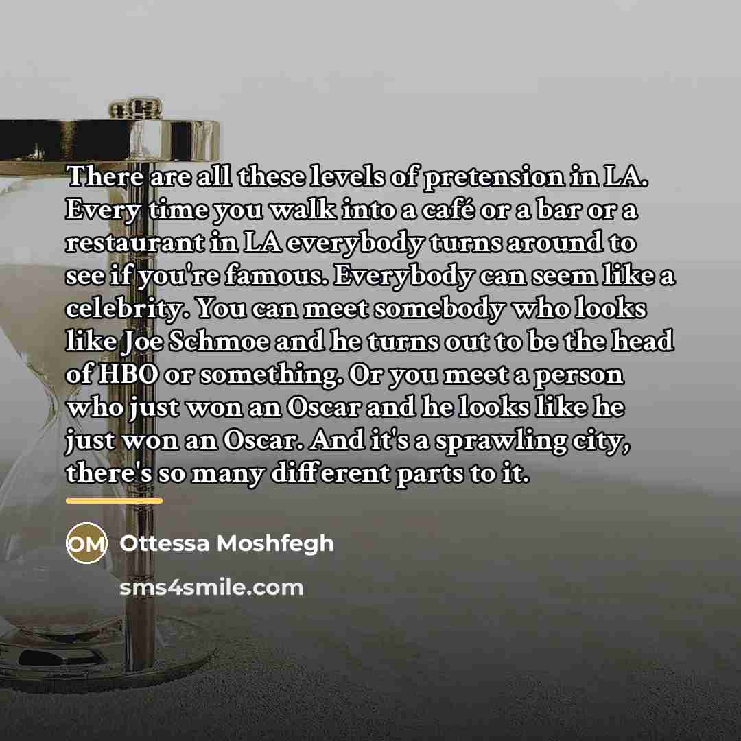 “There are all these levels of pretension in LA. Every…” quote by Ottessa Moshfegh