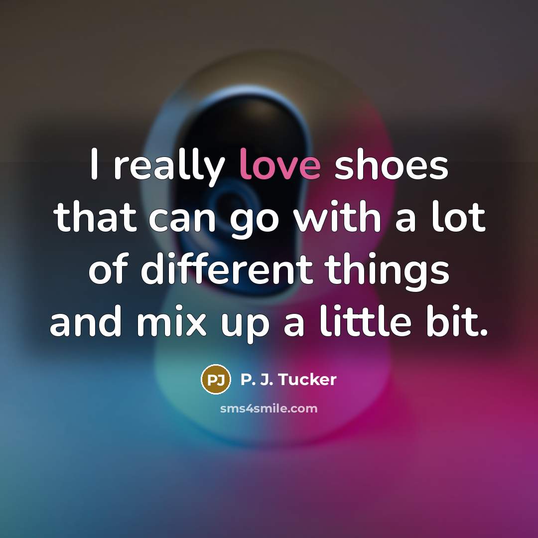 “I really love shoes that can go with a lot of different things and mix up a little bit.” quote by P. J. Tucker