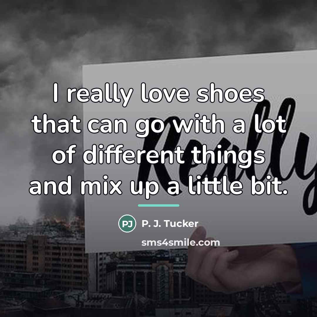 “I really love shoes that can go with a lot…” quote by P. J. Tucker