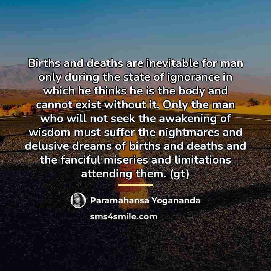 “Births and deaths are inevitable for man only during the…” quote by Paramahansa Yogananda