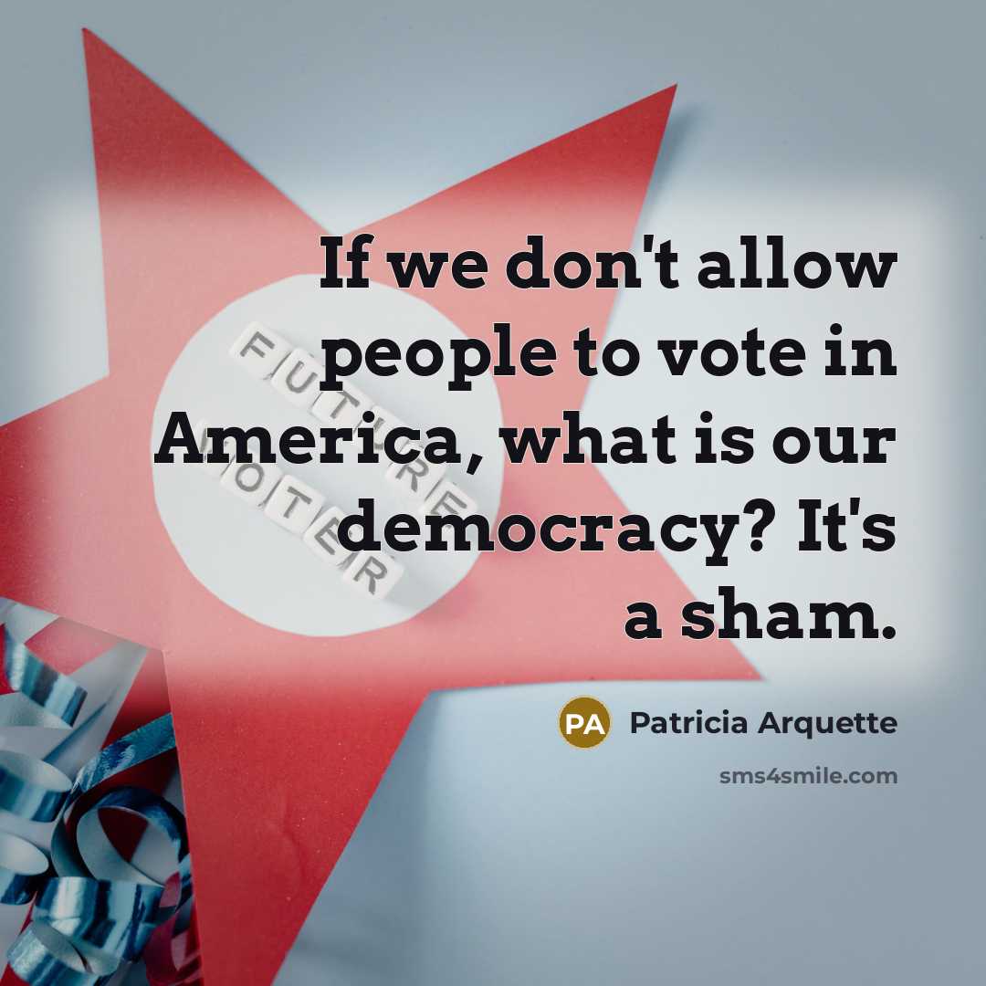 “If we don't allow people to vote in America, what…” quote by Patricia Arquette