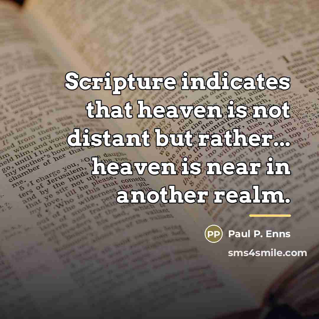 “Scripture indicates that heaven is not distant but rather... heaven…” quote by Paul P. Enns