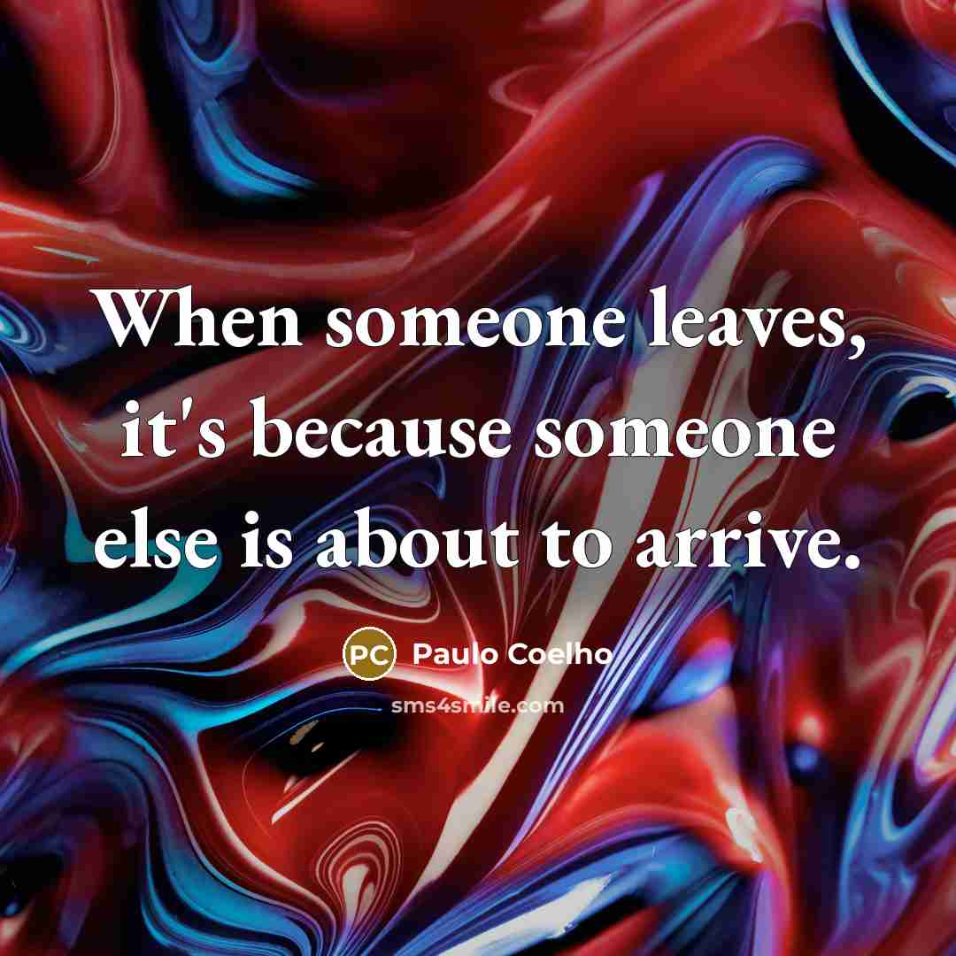 “When someone leaves, it's because someone else is about to…” quote by Paulo Coelho