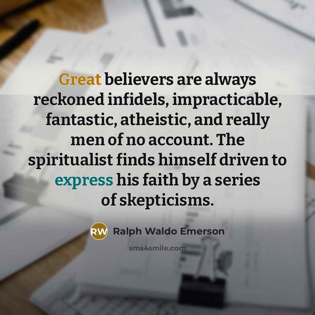“Great believers are always reckoned infidels, impracticable, fantastic, atheistic, and…” quote by Ralph Waldo Emerson