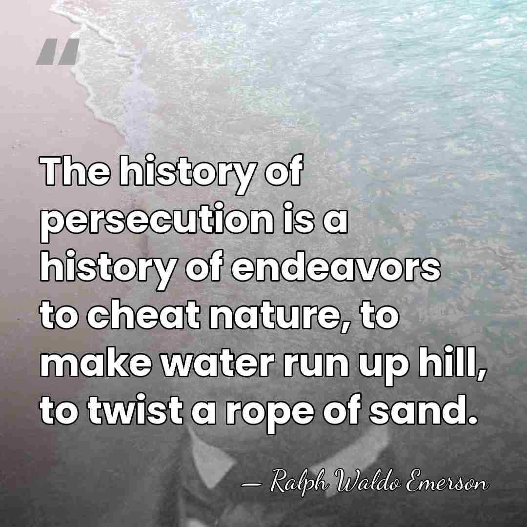 The history of persecution is a history of endeavors to cheat nature,&hellip; - Ralph Waldo Emerson