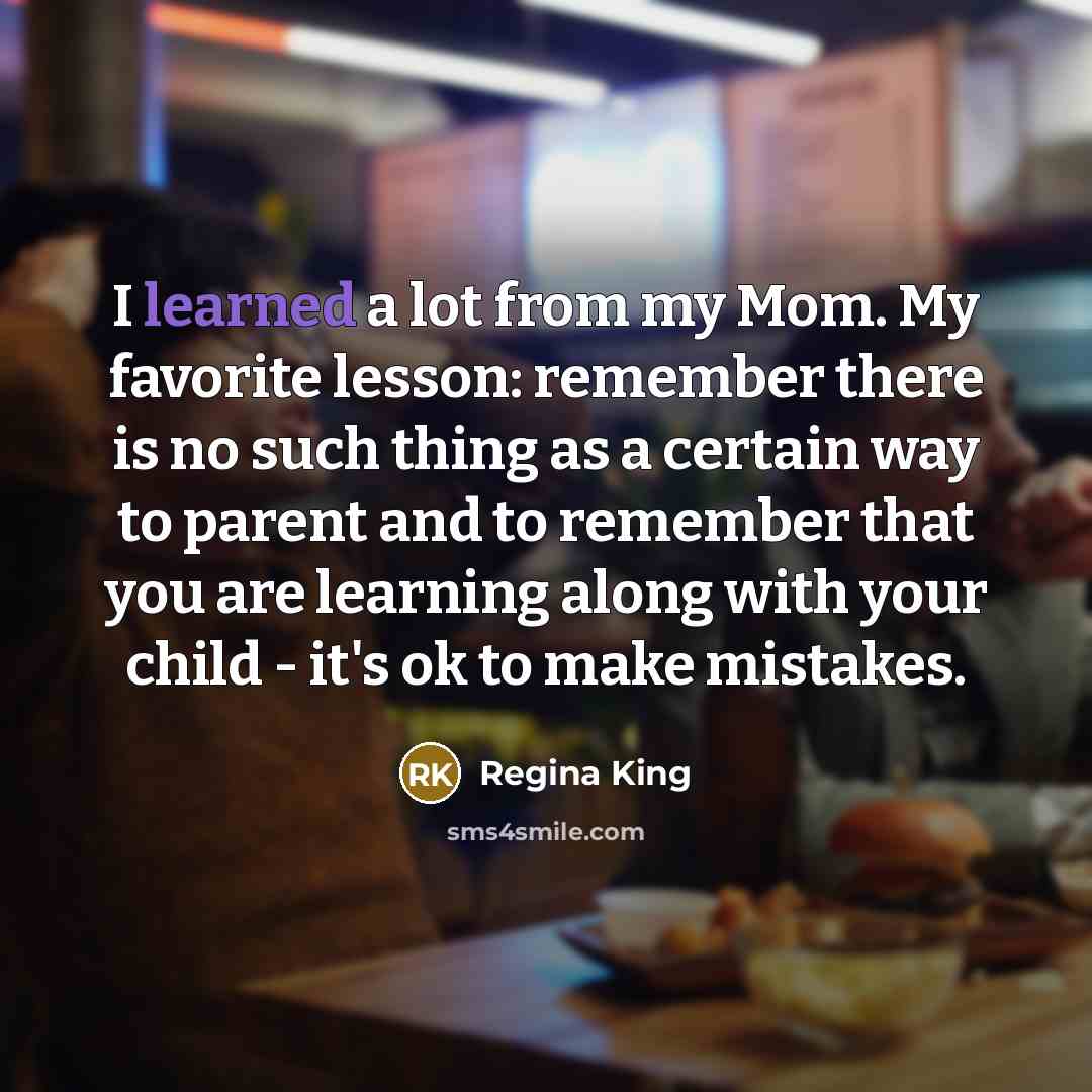 “I learned a lot from my Mom. My favorite lesson:…” quote by Regina King