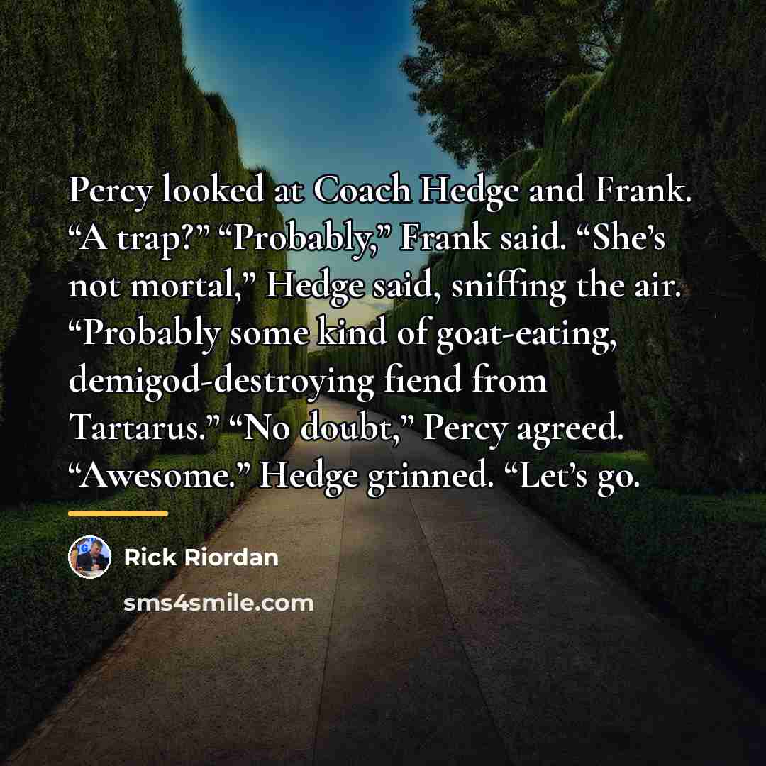 “Percy looked at Coach Hedge and Frank. “A trap?” “Probably,”…” quote by Rick Riordan