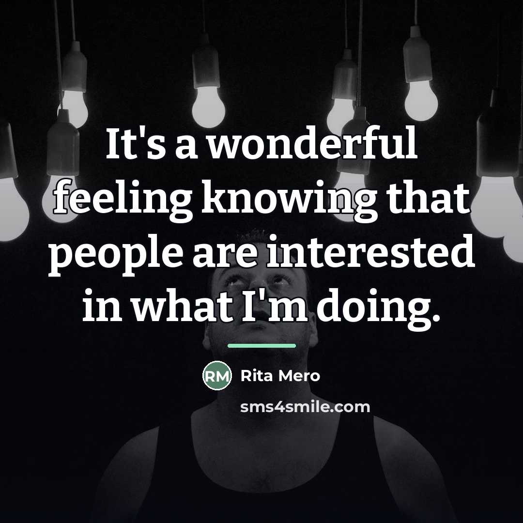 “It's a wonderful feeling knowing that people are interested in…” quote by Rita Mero