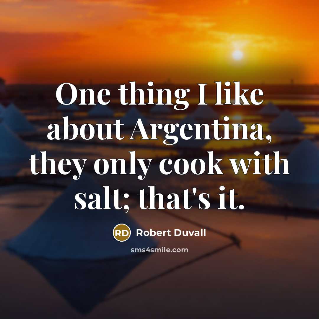 “One thing I like about Argentina, they only cook with…” quote by Robert Duvall