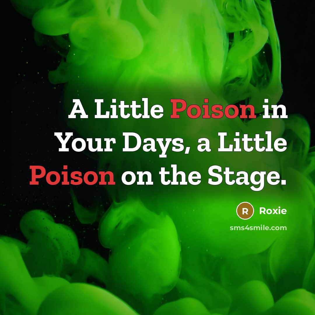 “A Little Poison in Your Days, a Little Poison on…” quote by Roxie
