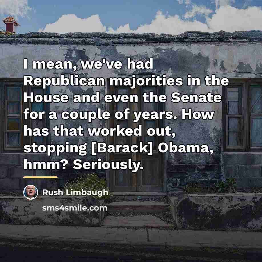 “I mean, we've had Republican majorities in the House and…” quote by Rush Limbaugh