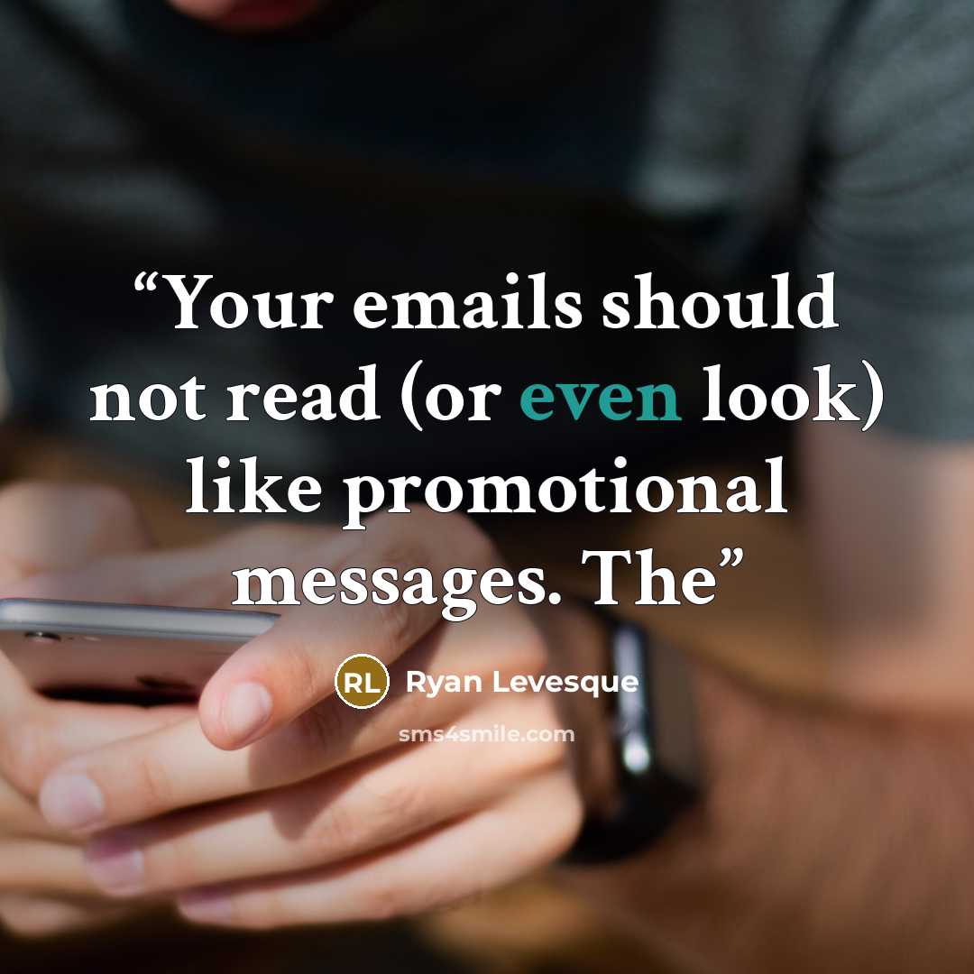 “Your emails should not read (or even look) like promotional messages. The” quote by Ryan Levesque