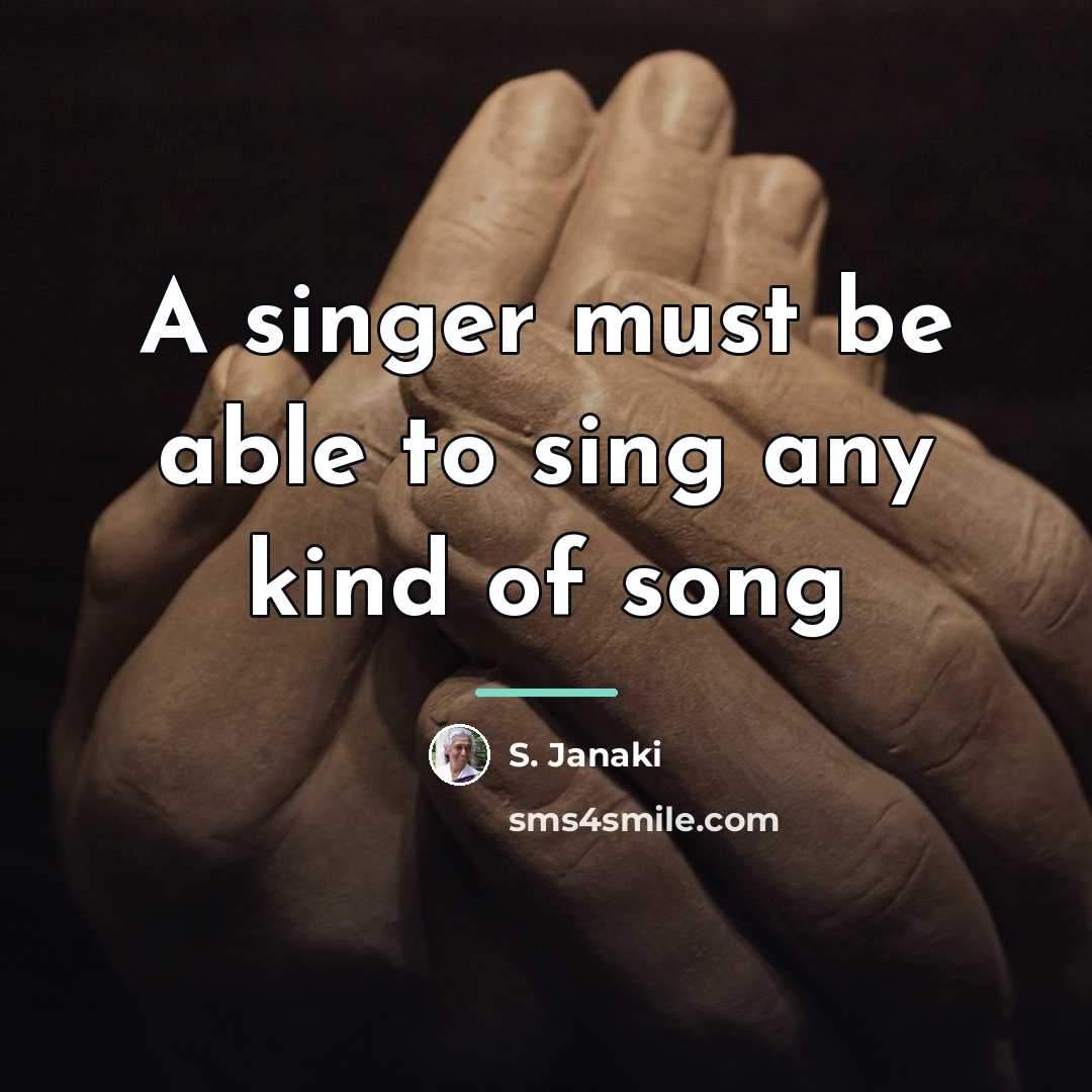 “A singer must be able to sing any kind of…” quote by S. Janaki