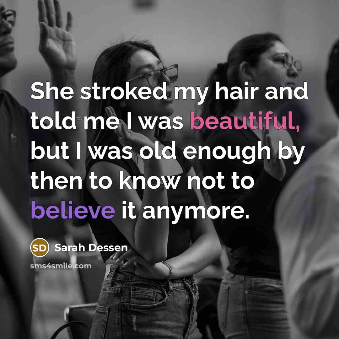 “She stroked my hair and told me I was beautiful,…” quote by Sarah Dessen
