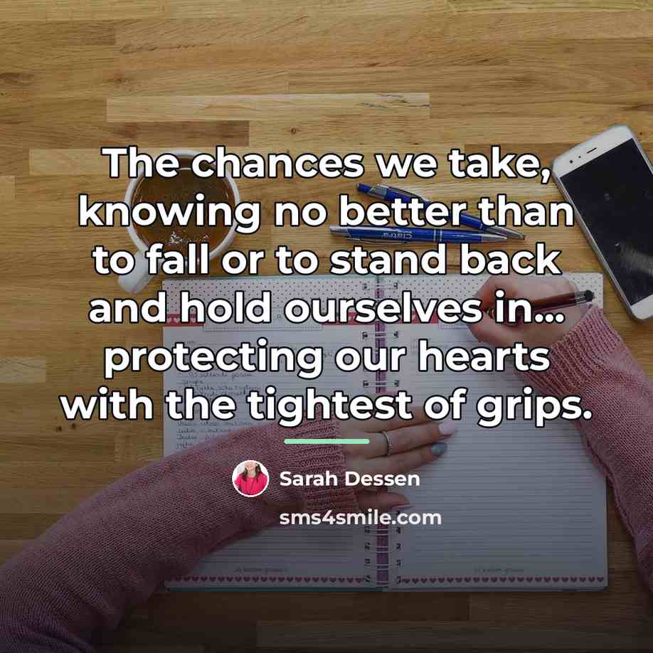 “The chances we take, knowing no better than to fall…” quote by Sarah Dessen