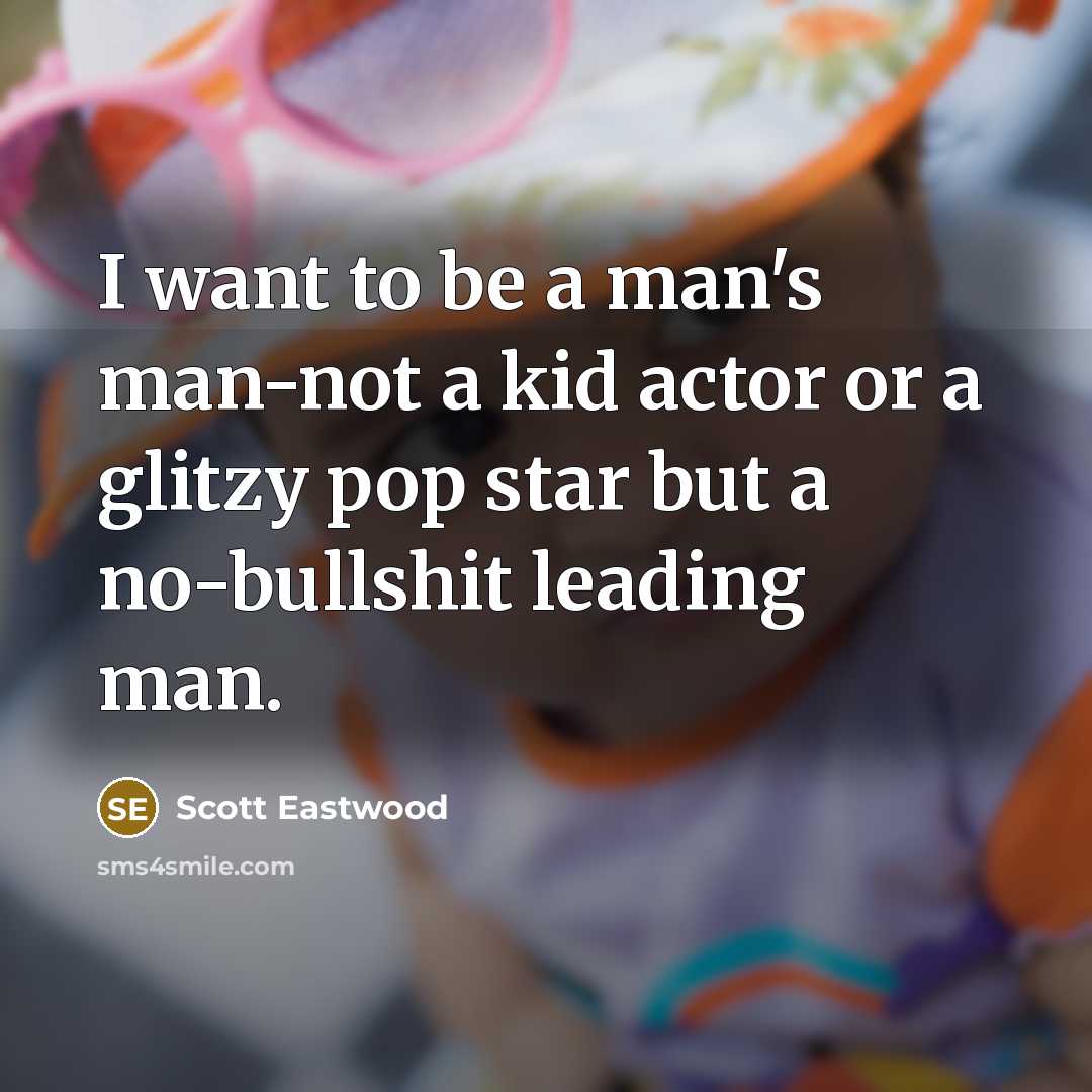“I want to be a man's man-not a kid actor…” quote by Scott Eastwood