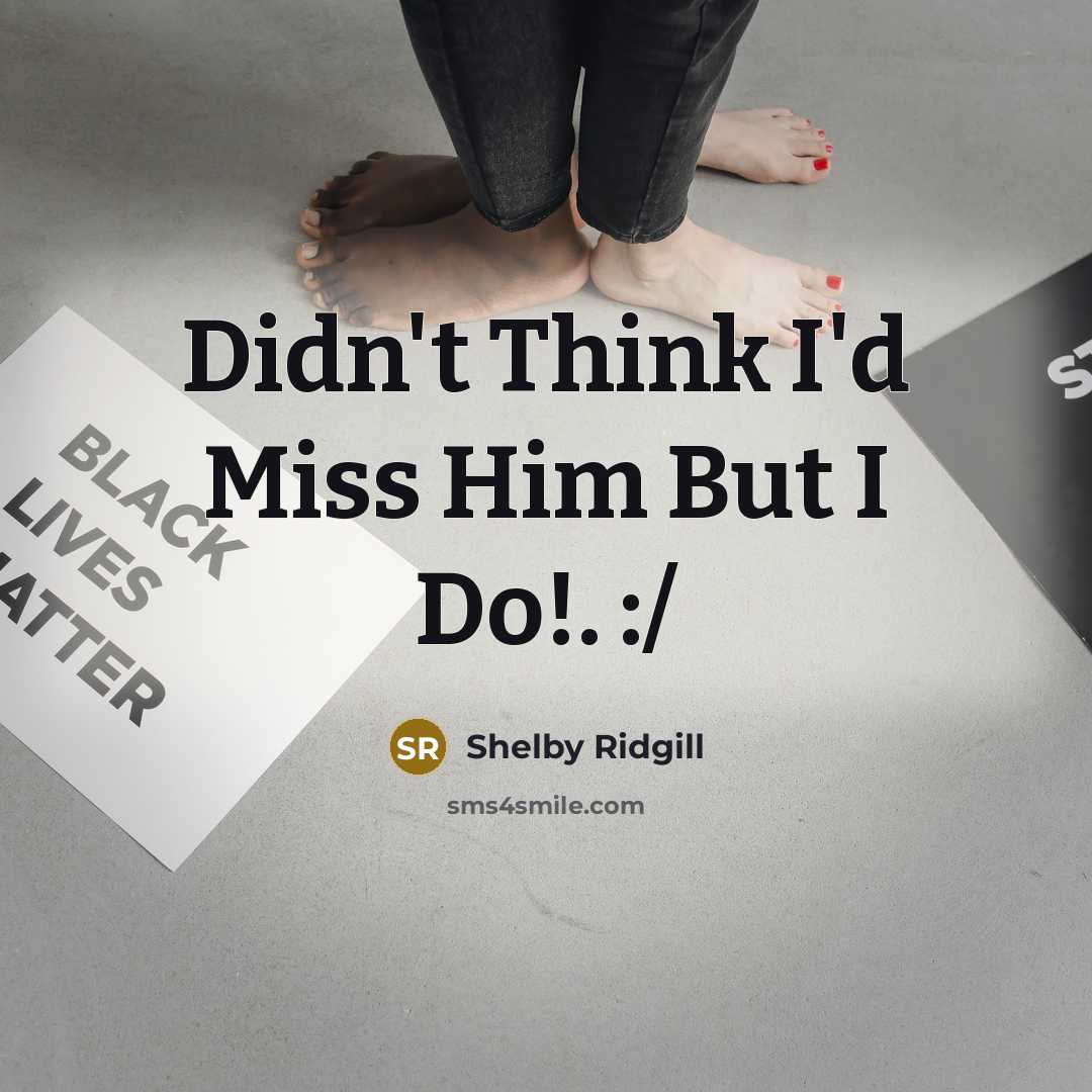 “Didn't Think I'd Miss Him But I Do!. :/…” quote by Shelby Ridgill