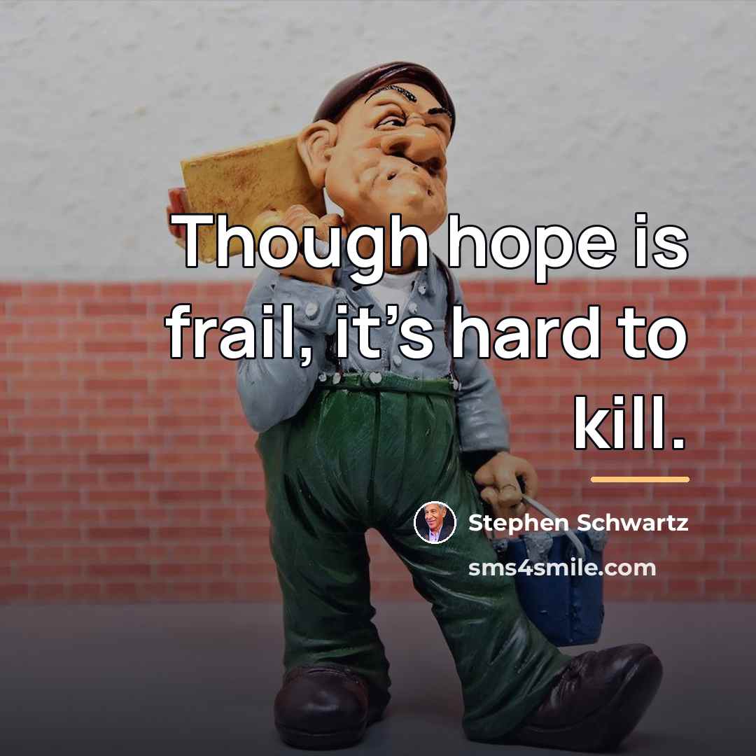 “Though hope is frail, it's hard to kill.…” quote by Stephen Schwartz