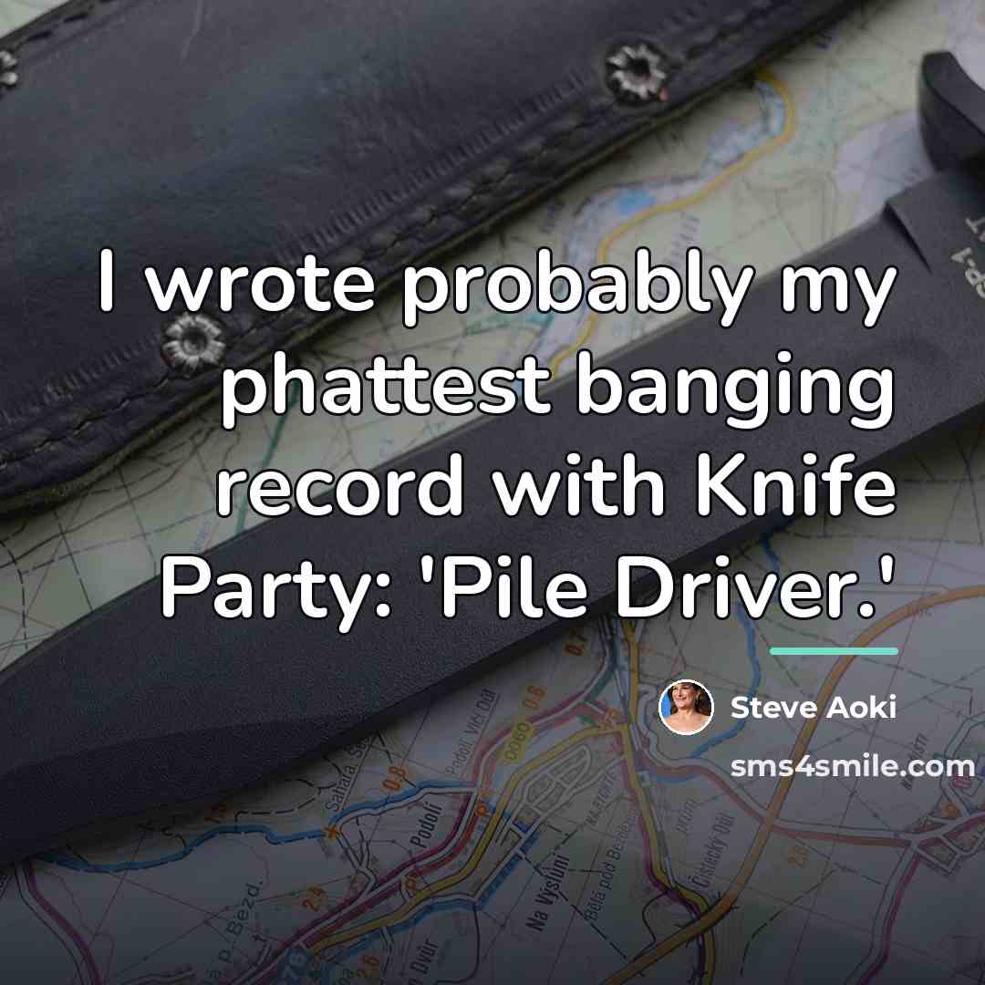 “I wrote probably my phattest banging record with Knife Party:…” quote by Steve Aoki