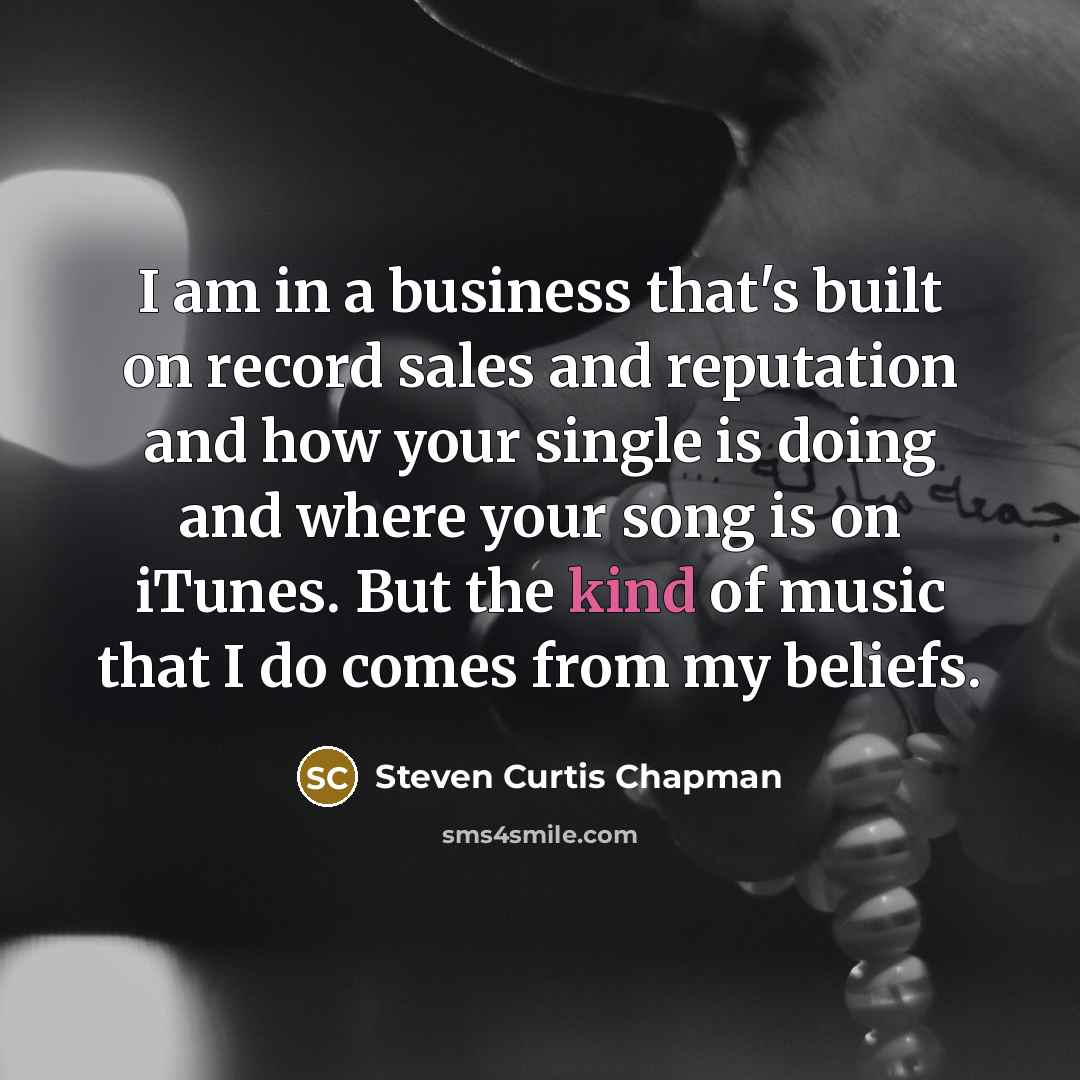 “I am in a business that's built on record sales…” quote by Steven Curtis Chapman