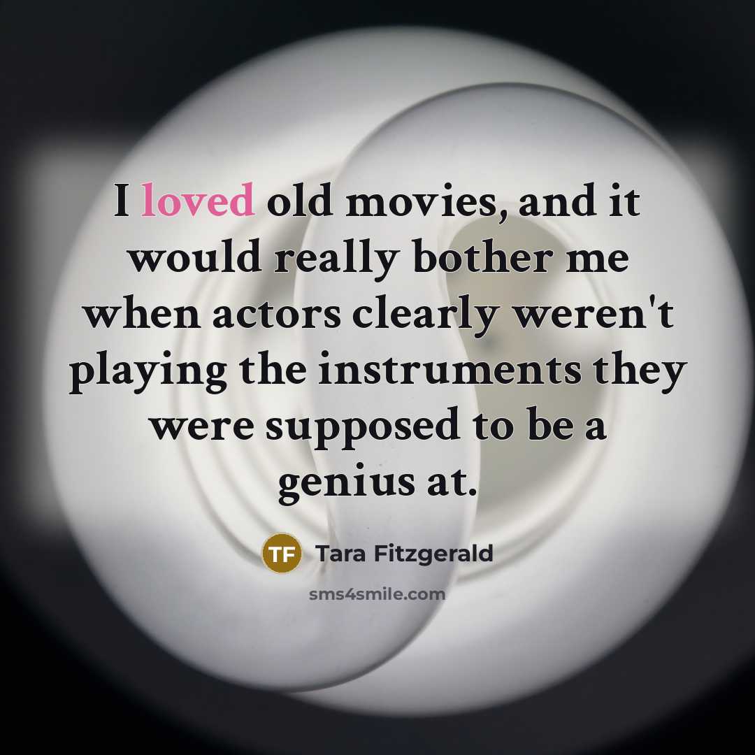 “I loved old movies, and it would really bother me…” quote by Tara Fitzgerald