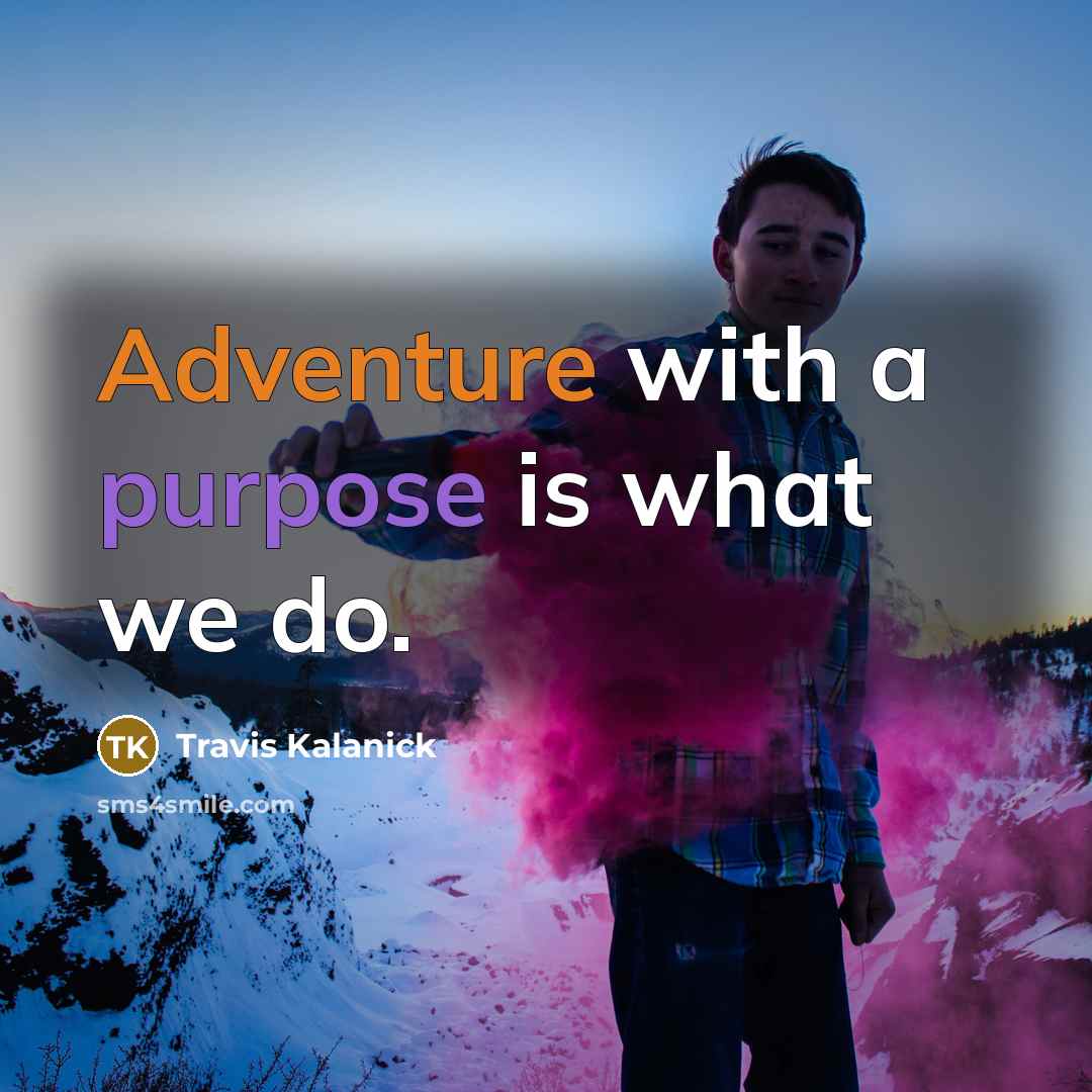 “Adventure with a purpose is what we do.…” quote by Travis Kalanick