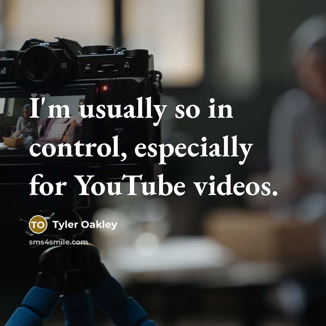 “I'm usually so in control, especially for YouTube videos.…” quote by Tyler Oakley