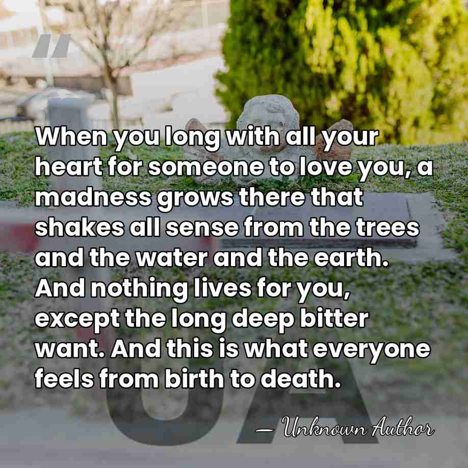 When you long with all your heart for someone to love you,&hellip; - Unknown Author