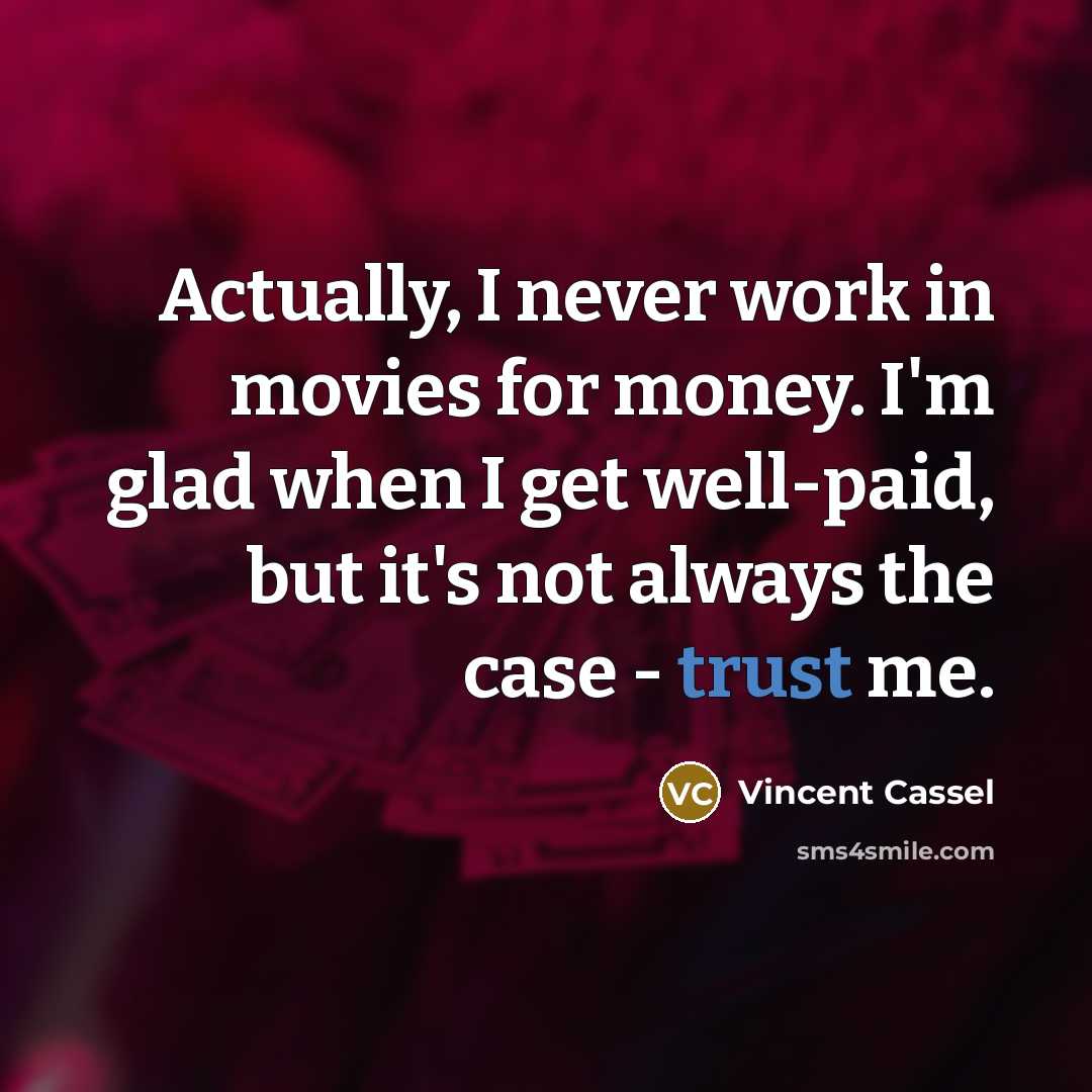 “Actually, I never work in movies for money. I'm glad…” quote by Vincent Cassel