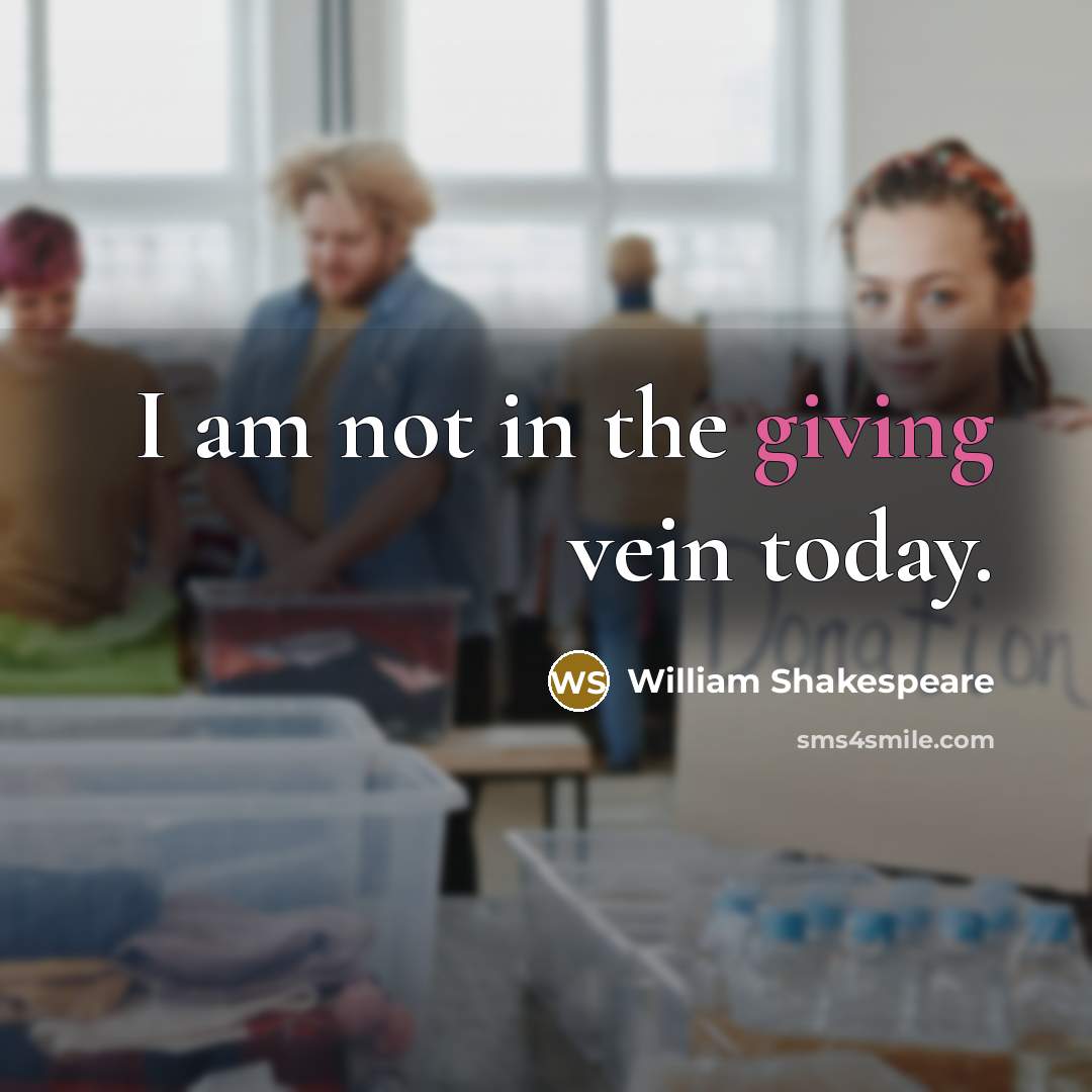 “I am not in the giving vein today.…” quote by William Shakespeare
