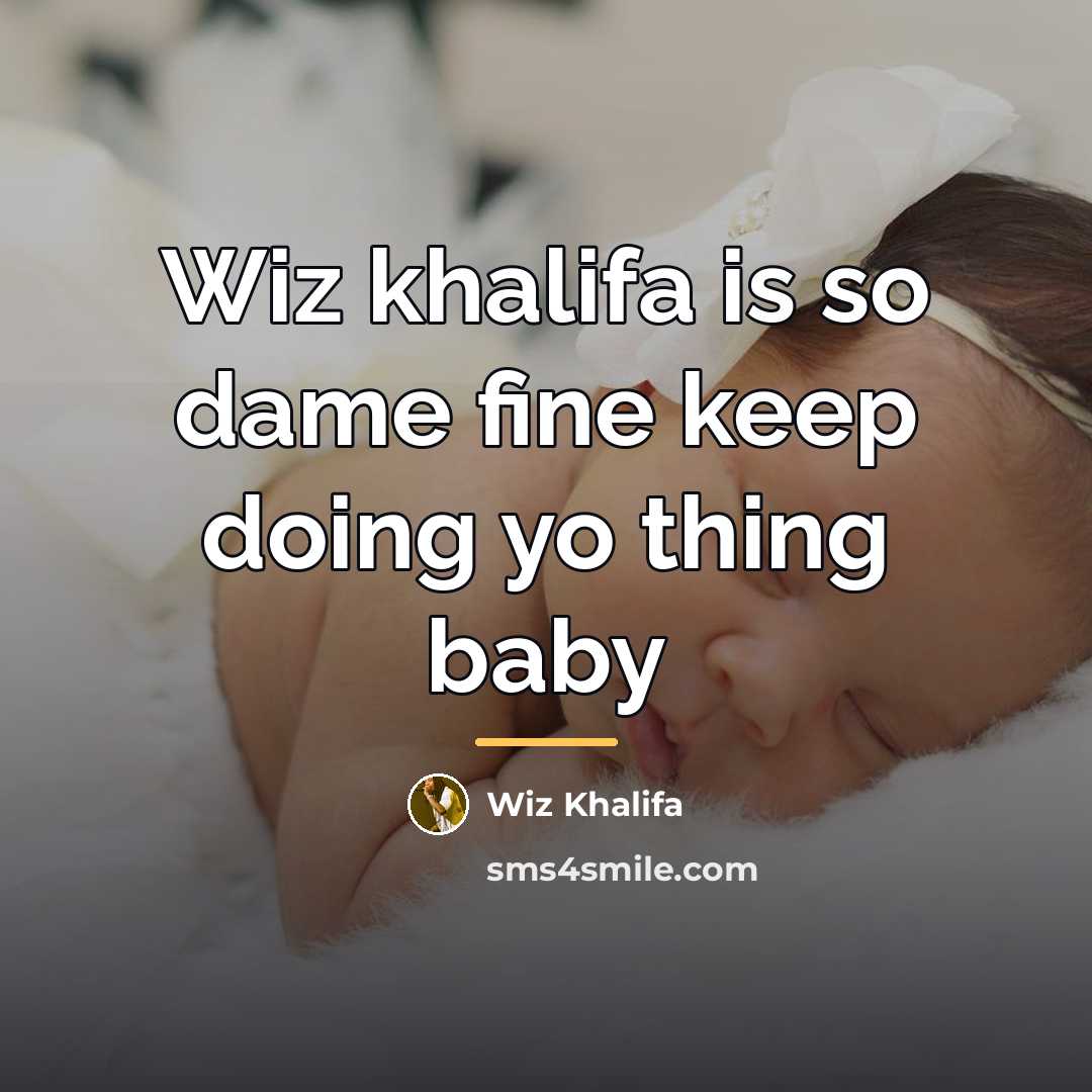 “Wiz khalifa is so dame fine keep doing yo thing…” quote by Wiz Khalifa