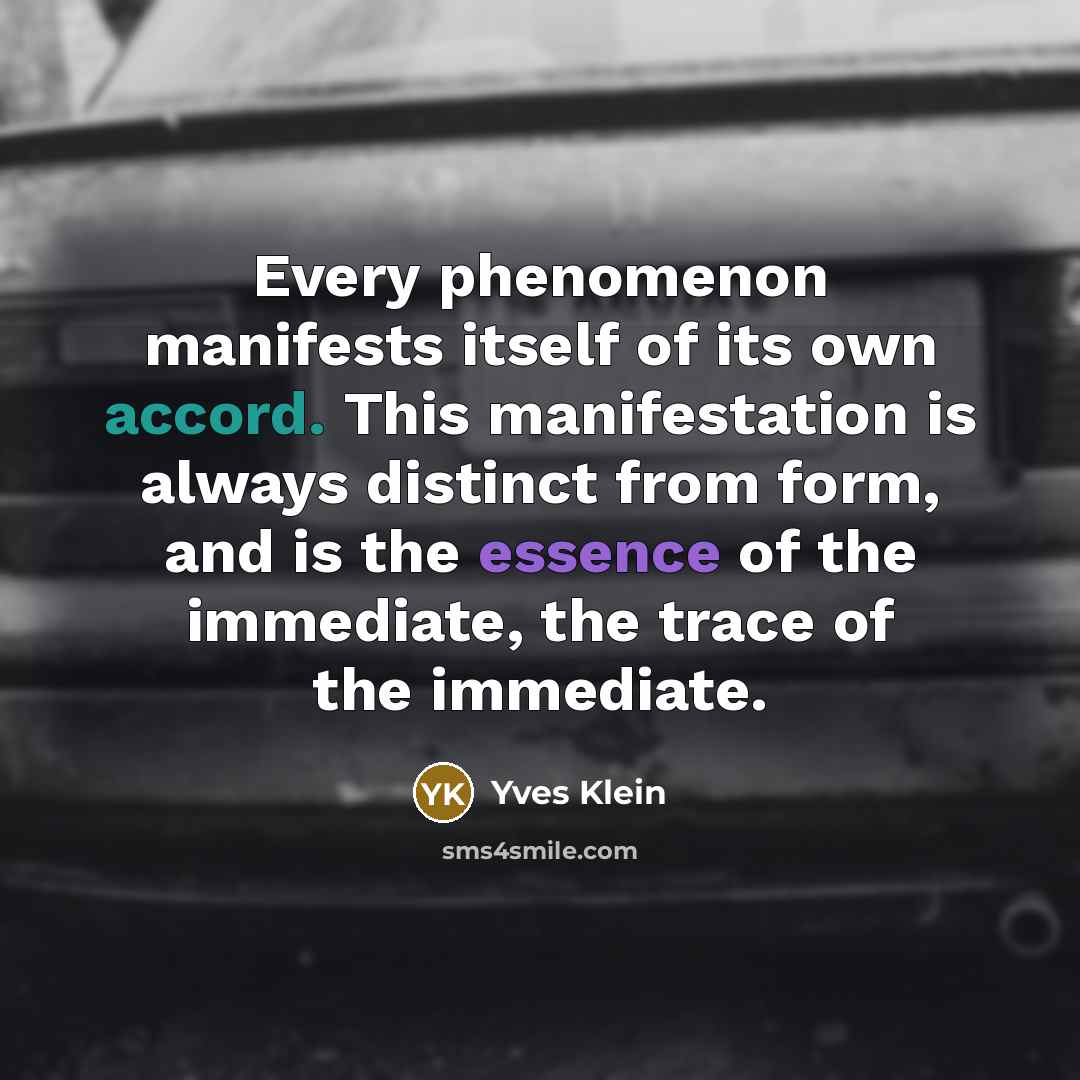 “Every phenomenon manifests itself of its own accord. This manifestation…” quote by Yves Klein