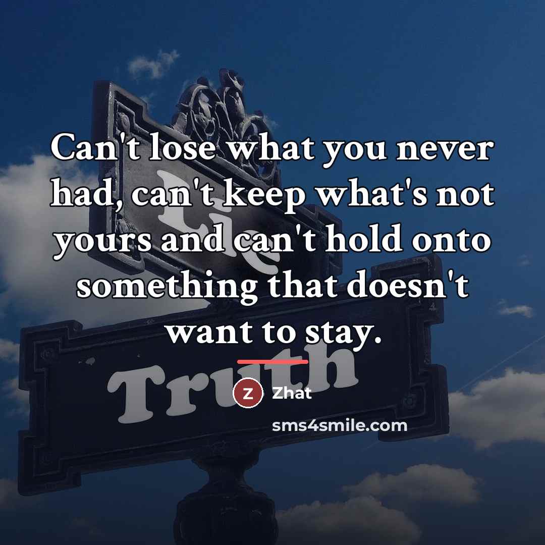 “Can't lose what you never had, can't keep what's not…” quote by Zhat