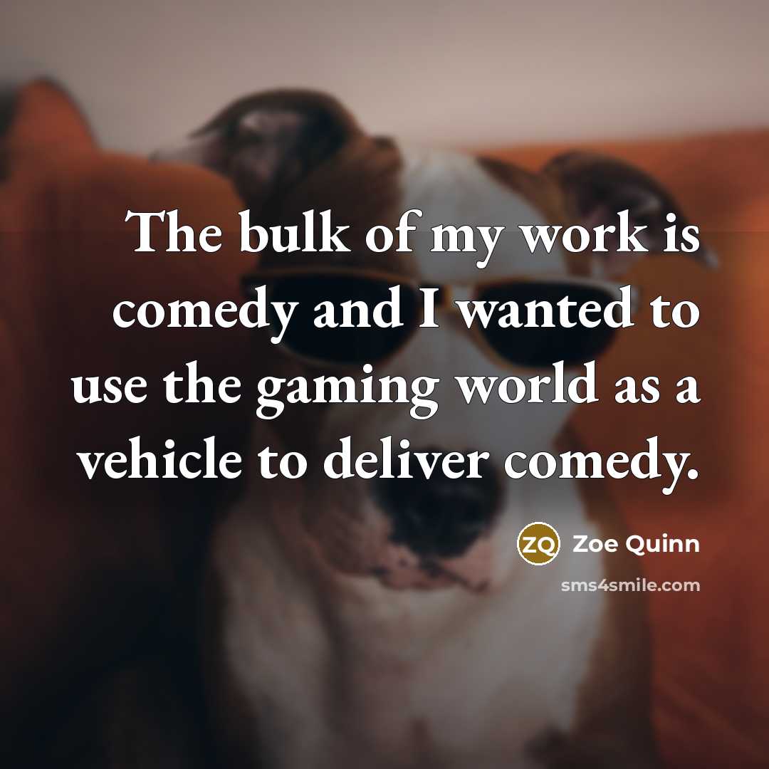 “The bulk of my work is comedy and I wanted…” quote by Zoe Quinn
