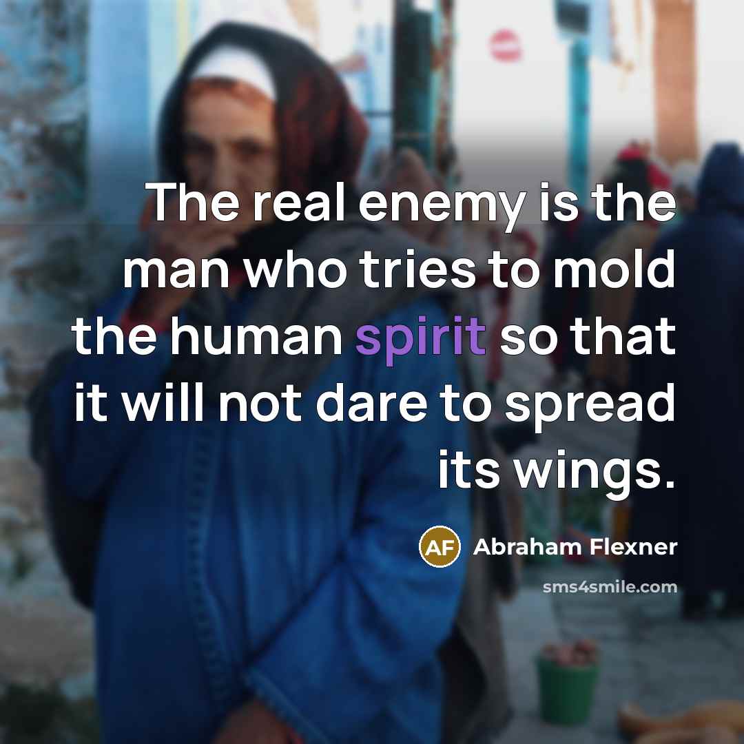 “The real enemy is the man who tries to mold…” quote by Abraham Flexner