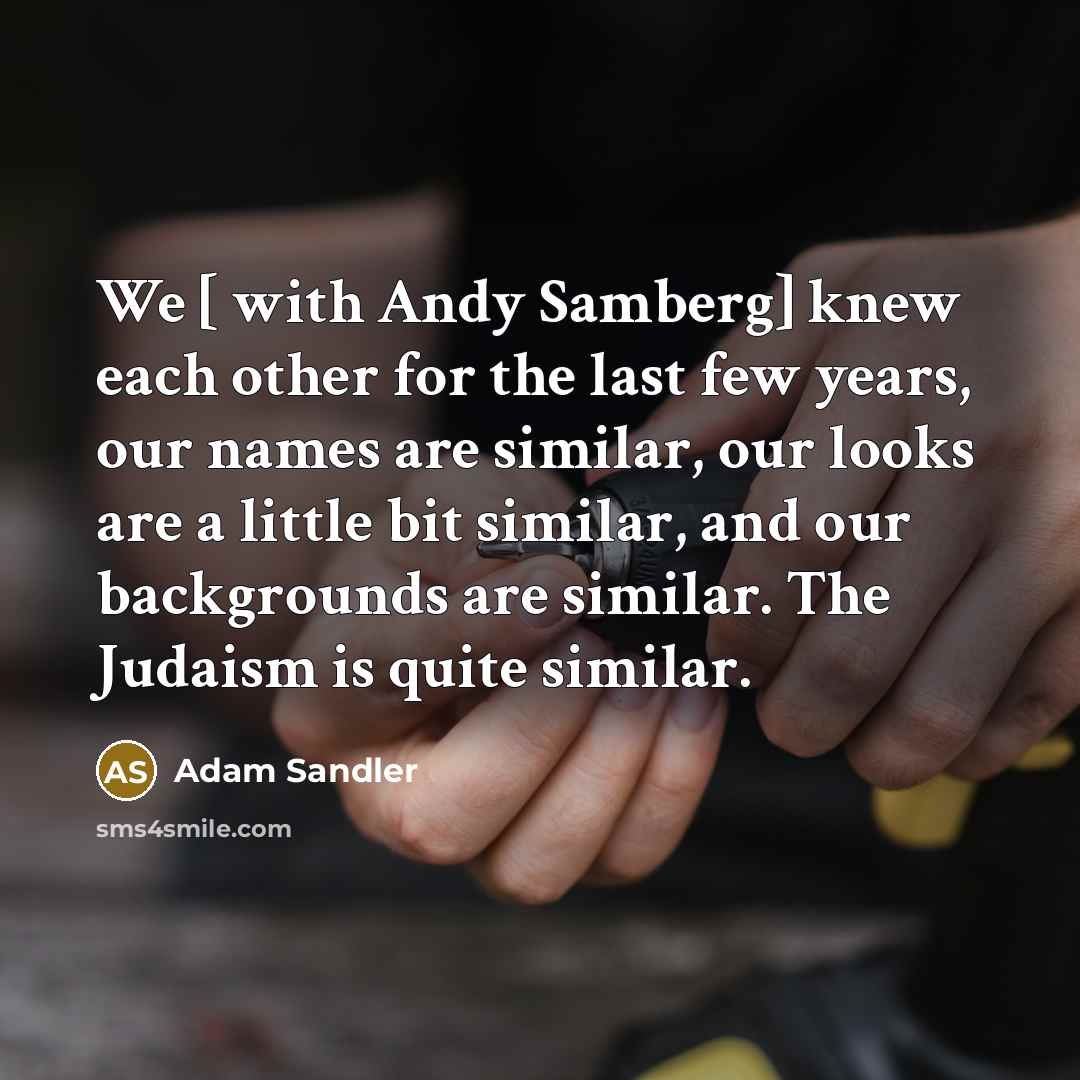 “We [ with Andy Samberg] knew each other for the…” quote by Adam Sandler