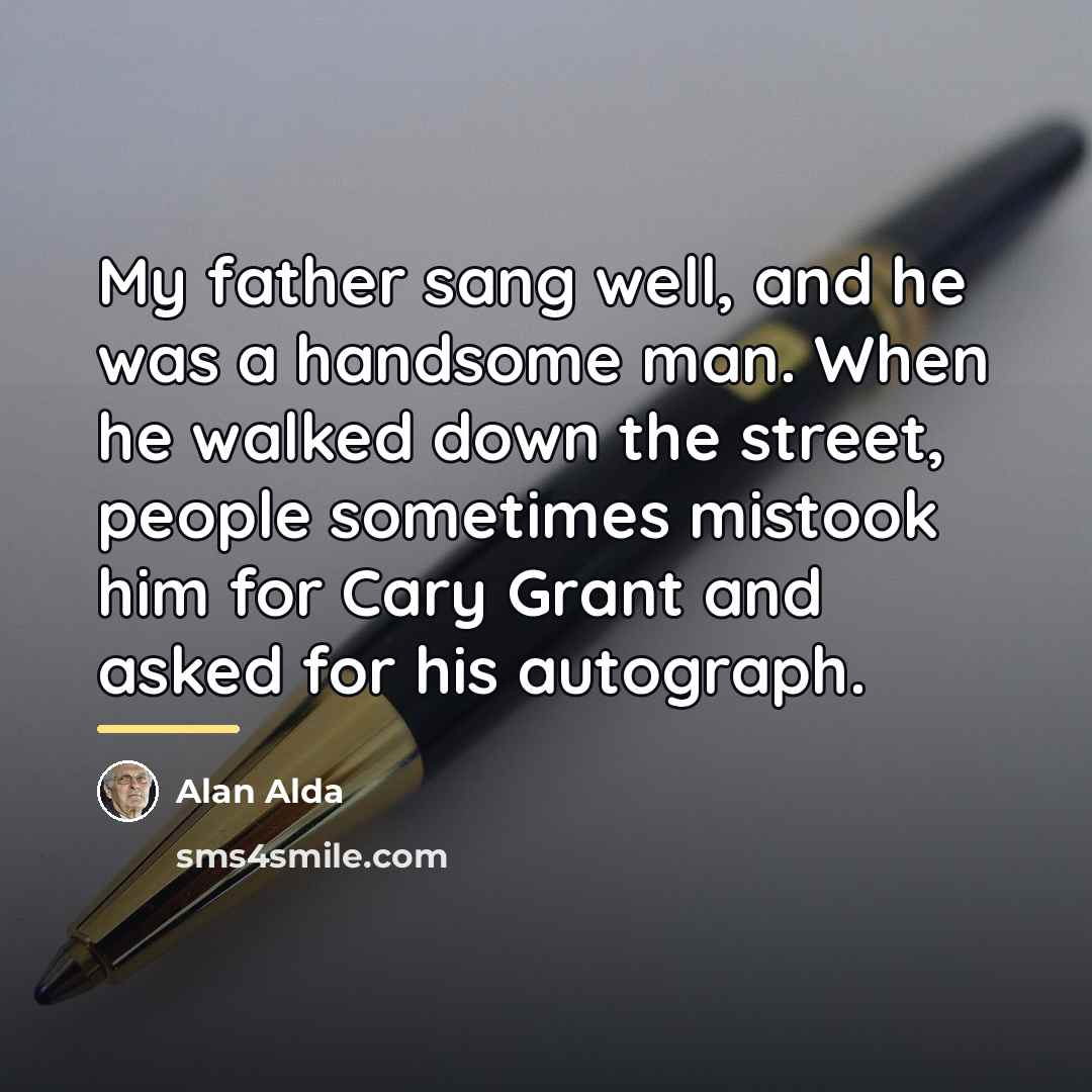 “My father sang well, and he was a handsome man.…” quote by Alan Alda