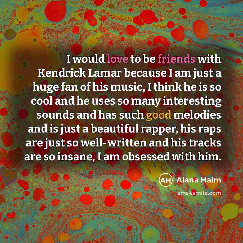 “I would love to be friends with Kendrick Lamar because…” quote by Alana Haim