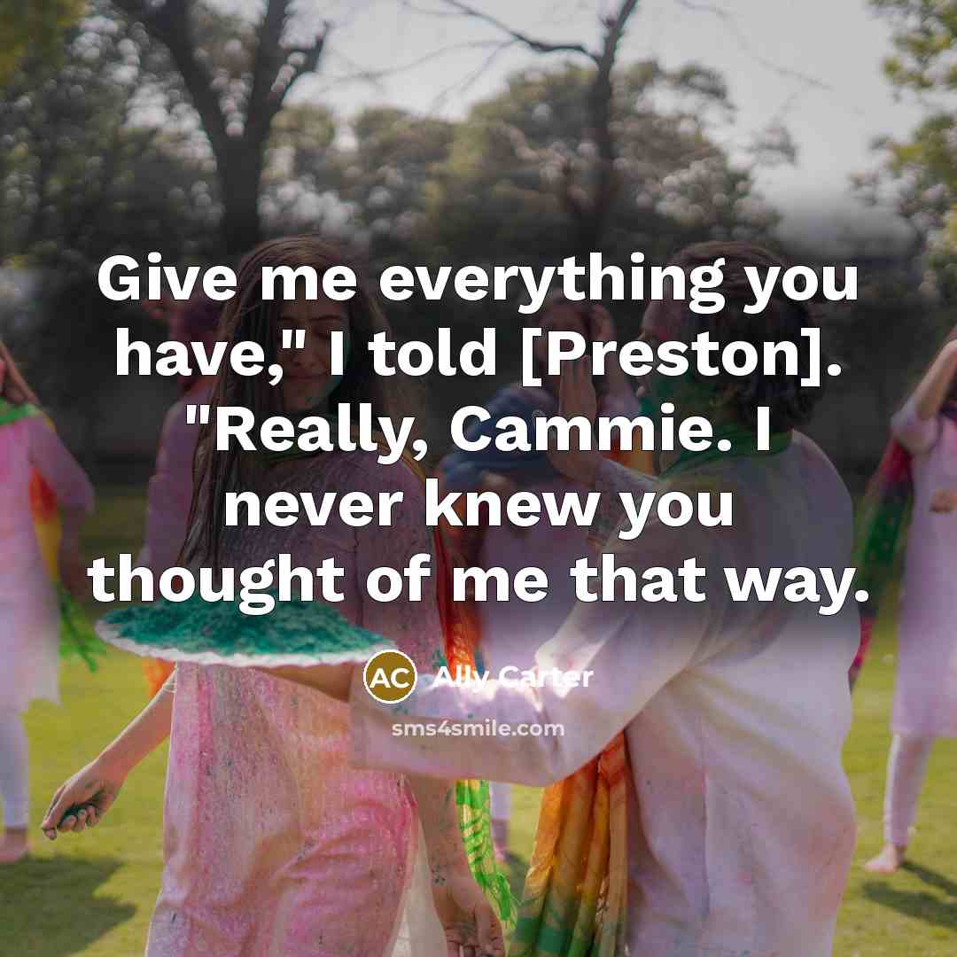 “Give me everything you have," I told [Preston]. "Really, Cammie.…” quote by Ally Carter