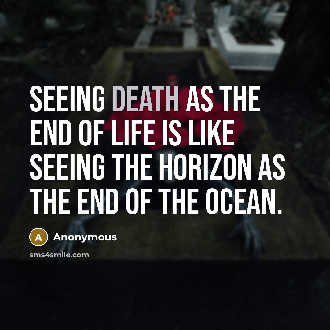 “Seeing death as the end of life is like seeing the horizon as the end of the ocean.” quote by Anonymous