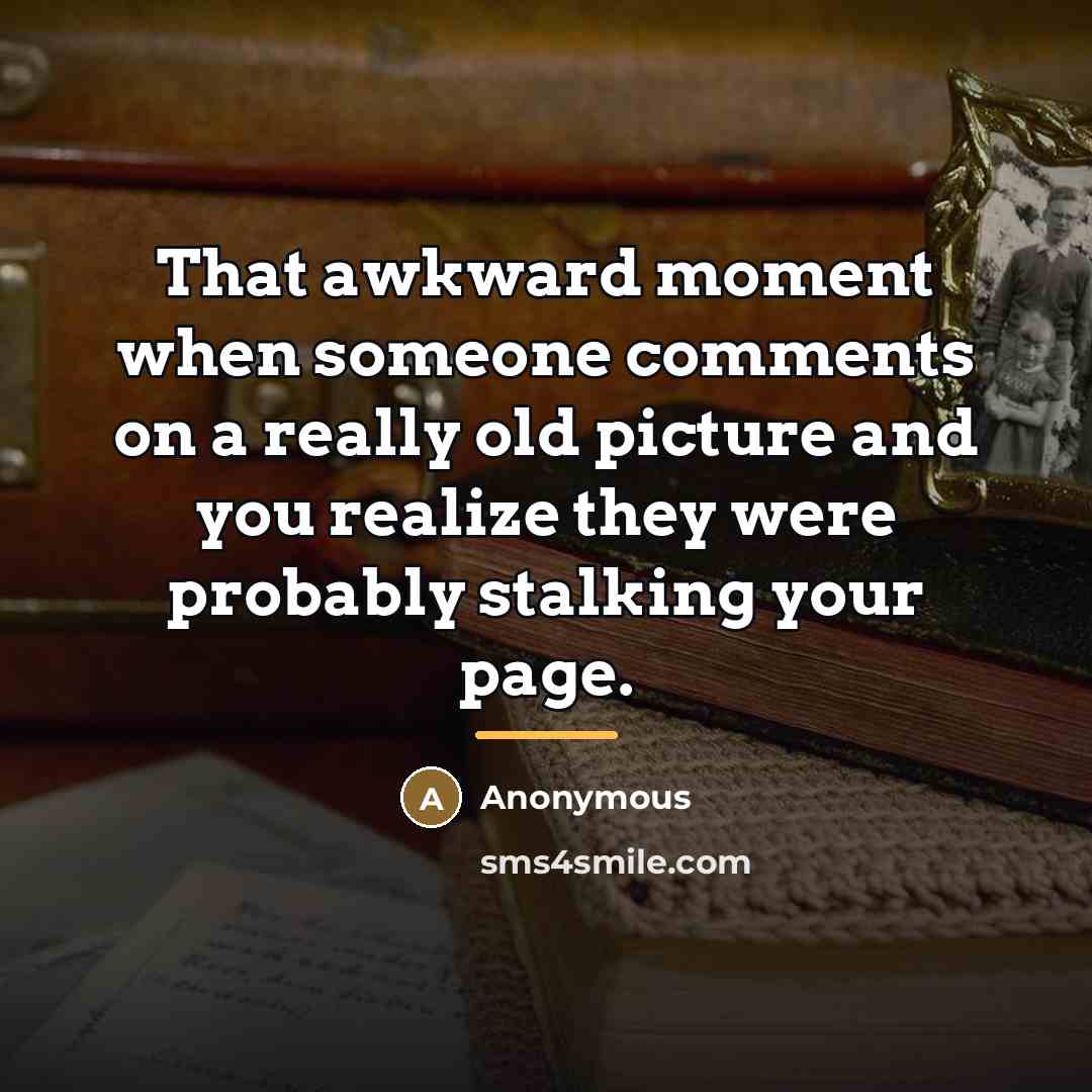 “That awkward moment when someone comments on a really old…” quote by Anonymous