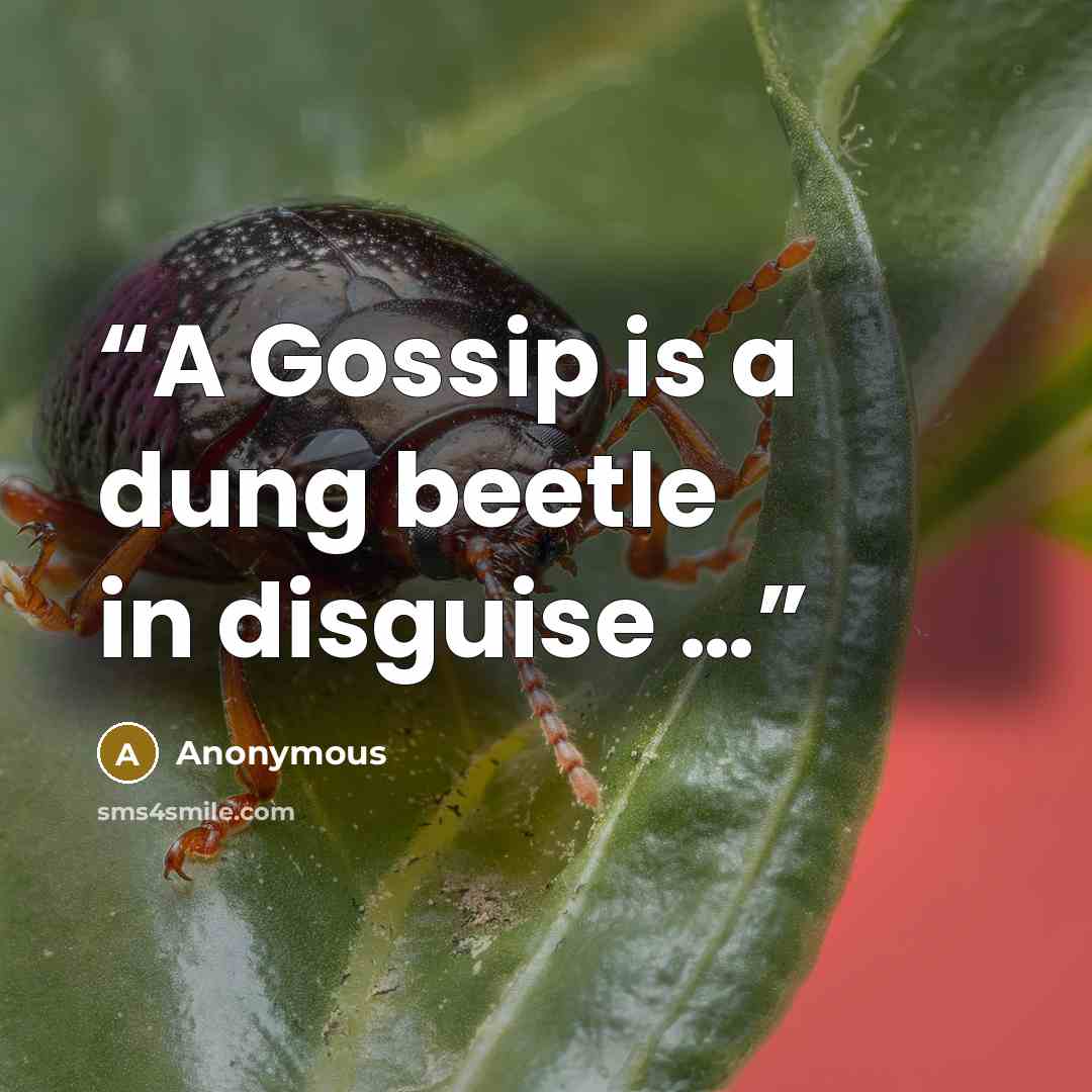 “A Gossip is a dung beetle in disguise …” quote by Anonymous