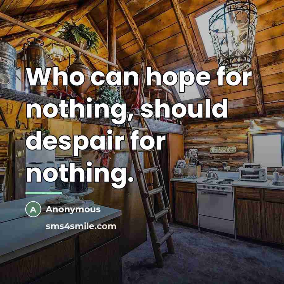 “Who can hope for nothing, should despair for nothing.…” quote by Anonymous