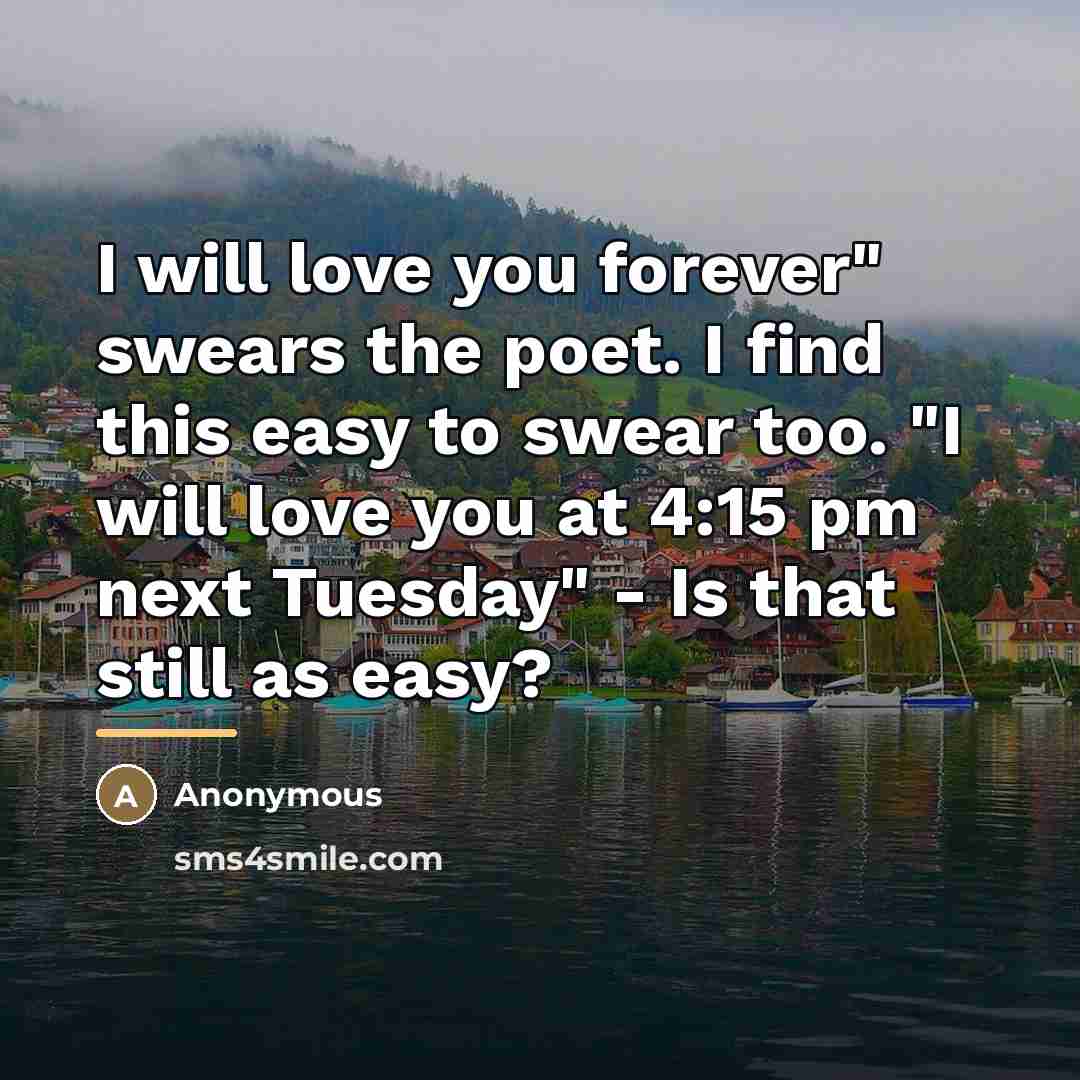 “I will love you forever" swears the poet. I find…” quote by Anonymous