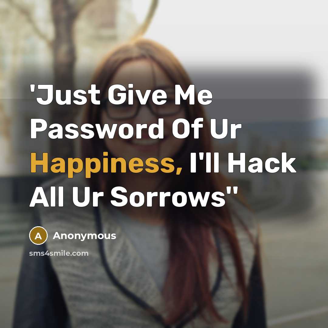 “'Just Give Me Password Of Ur Happiness, I'll Hack All…” quote by Anonymous