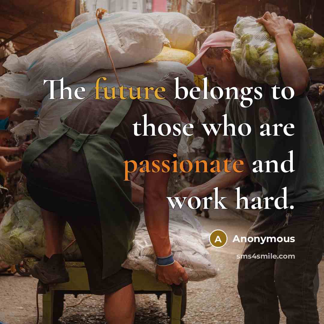 “The future belongs to those who are passionate and work…” quote by Anonymous