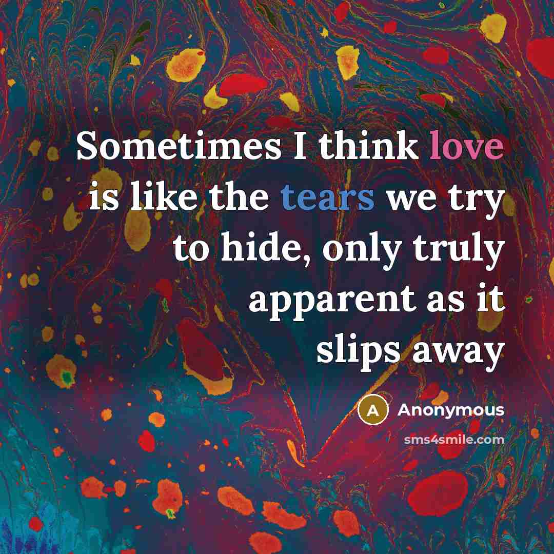 “Sometimes I think love is like the tears we try…” quote by Anonymous