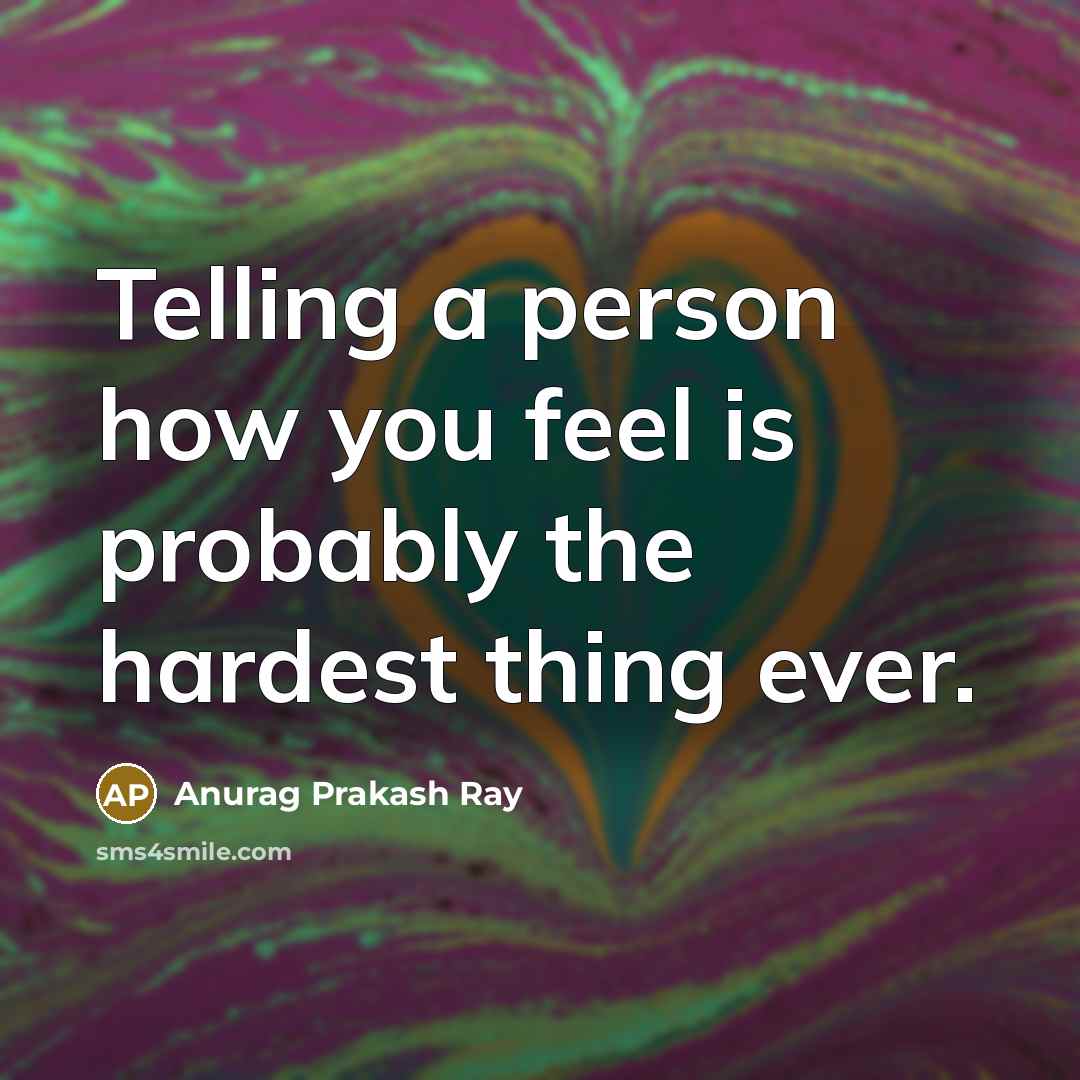 “Telling a person how you feel is probably the hardest…” quote by Anurag Prakash Ray