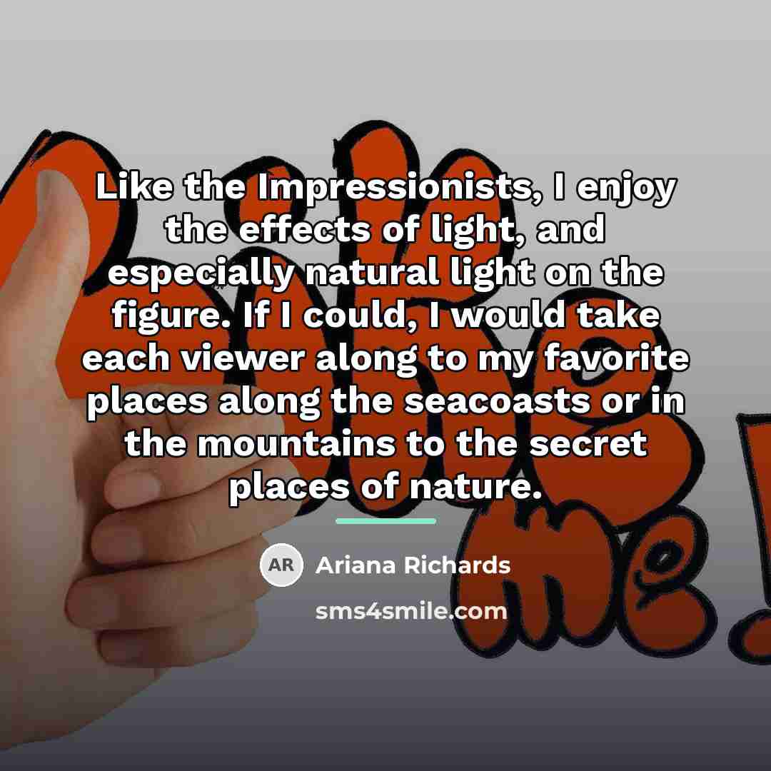 “Like the Impressionists, I enjoy the effects of light, and…” quote by Ariana Richards