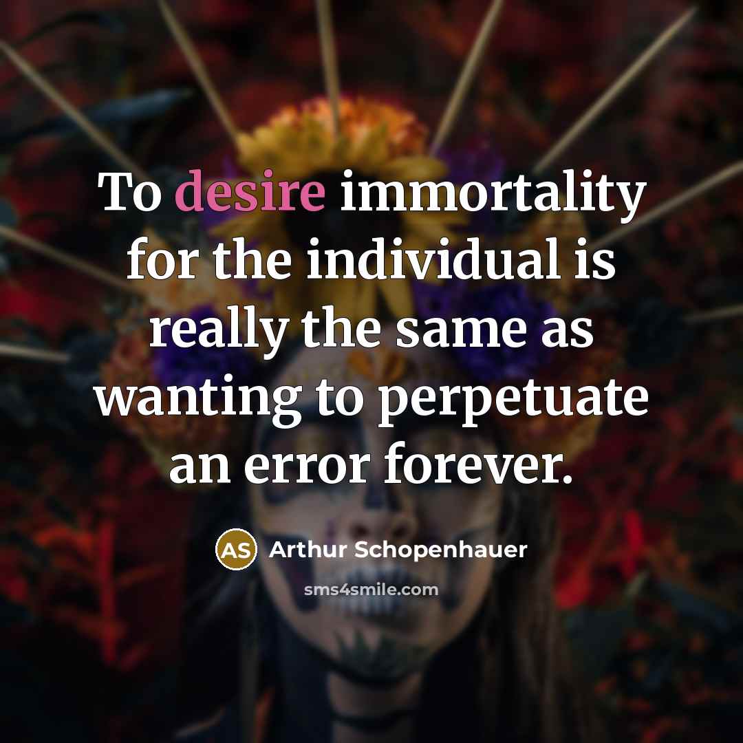 “To desire immortality for the individual is really the same…” quote by Arthur Schopenhauer